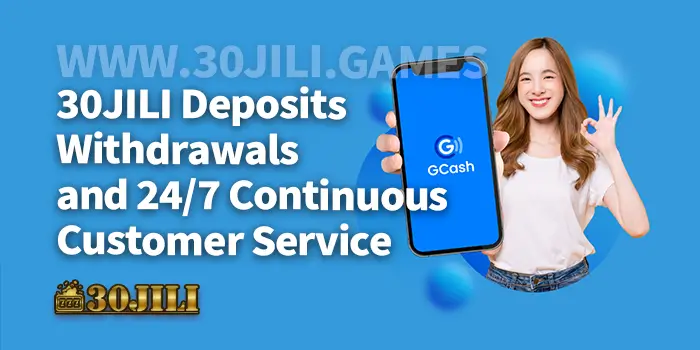 30JILI Deposits Withdrawals and 24/7 Continuous Customer Service